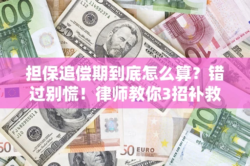 济南担保追偿期到底怎么算？错过别慌！律师教你3招补救
