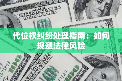 济南代位权纠纷处理指南:如何规避法律风险 济南代位权纠纷处理指南:如何规避法律风险