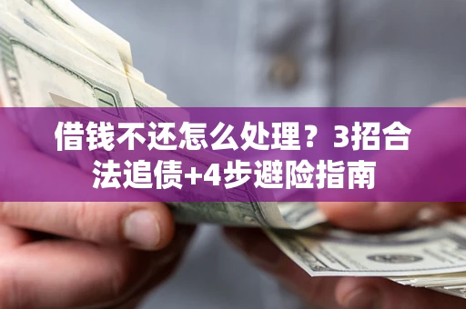 济南借钱不还怎么处理?3招合法追债+4步避险指南 济南借钱不还怎么处理?3招合法追债+4步避险指南