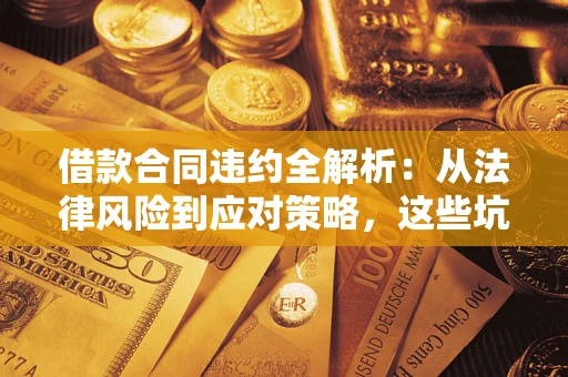 济南借款合同违约全解析:从法律风险到应对策略,这些坑别再踩! 济南借款合同违约全解析:从法律风险到应对策略,这些坑别再踩!