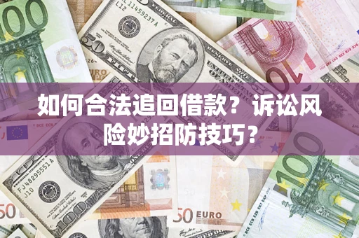 济南如何合法追回借款？诉讼风险妙招防技巧？