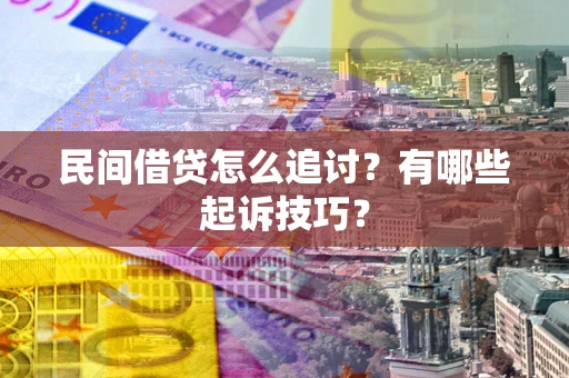 济南民间借贷怎么追讨?有哪些起诉技巧? 济南民间借贷怎么追讨?有哪些起诉技巧?
