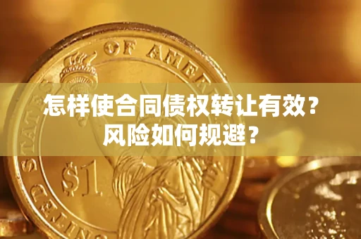 济南怎样使合同债权转让有效?风险如何规避? 济南怎样使合同债权转让有效?风险如何规避?