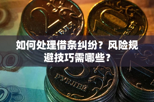 济南如何处理借条纠纷?风险规避技巧需哪些? 济南如何处理借条纠纷?风险规避技巧需哪些?