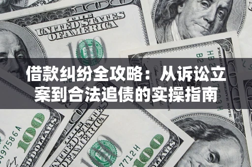 济南借款纠纷全攻略:从诉讼立案到合法追债的实操指南 济南借款纠纷全攻略:从诉讼立案到合法追债的实操指南