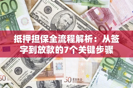 济南抵押担保全流程解析：从签字到放款的7个关键步骤