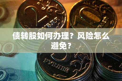 济南债转股如何办理?风险怎么避免? 济南债转股如何办理?风险怎么避免?