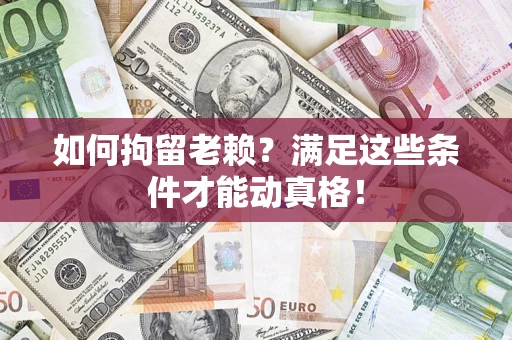 济南如何拘留老赖?满足这些条件才能动真格! 济南如何拘留老赖?满足这些条件才能动真格!