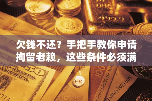 济南欠钱不还?手把手教你申请拘留老赖,这些条件必须满足! 济南欠钱不还?手把手教你申请拘留老赖,这些条件必须满足!