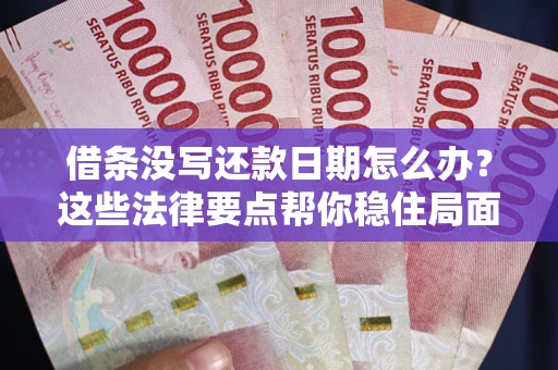 济南借条没写还款日期怎么办?这些法律要点帮你稳住局面 济南借条没写还款日期怎么办?这些法律要点帮你稳住局面