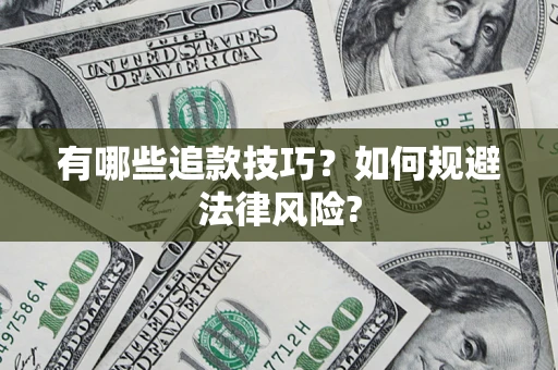 济南有哪些追款技巧?如何规避法律风险? 济南有哪些追款技巧?如何规避法律风险?