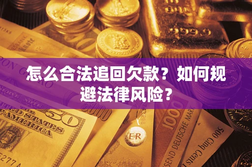 济南怎么合法追回欠款?如何规避法律风险? 济南怎么合法追回欠款?如何规避法律风险?